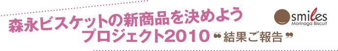 森永ビスケットの新商品を決めようプロジェクト2010結果ご報告