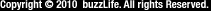 Copyright &copy; 2010 buzzLife.All rights Reserved.