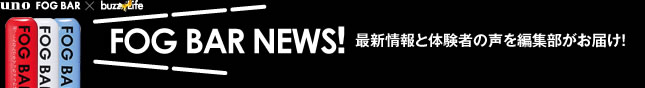 FOG BAR NEWS! (FOGBAR NEWS, fogbar news, フォグバー ニュース) 最新情報と体験者の声を編集部がお届け！