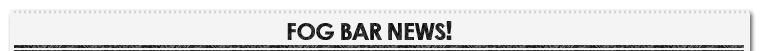 FOG BAR NEWS