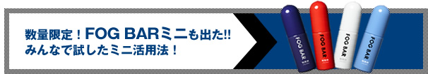 数量限定！FOG BARミニも出た!! みんなで試したミニ活用法！ 